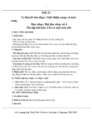 Kế hoạch bài dạy môn Âm Nhạc 6 - Tuần 27, Chủ đề 6: Mẹ trong trái tim em - Tiết 22: Ôn tập bài hát: Chỉ có một trên đời, Đọc nhạc: TĐN số 4, Lí thuyết âm nhạc: Giới thiệu cung và nửa cung (GV: Lương Thị Tuyết Mai)