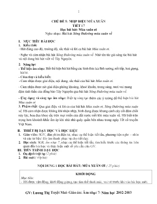 Kế hoạch bài dạy môn Âm Nhạc 7 - Tuần 20+22, Chủ đề 5: Nhịp điệu mùa xuân - Tiết 17: Học bài hát: Mùa xuân ơi - Nghe nhạc: Bài hát Sông Đakrông mùa xuân về (GV: Lương Thị Tuyết Mai)