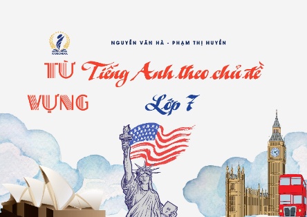 Sách từ vựng Tiếng Anh theo chủ đề Lớp 7 (Nguyễn Văn Hà - Phạm Thị Huyền)